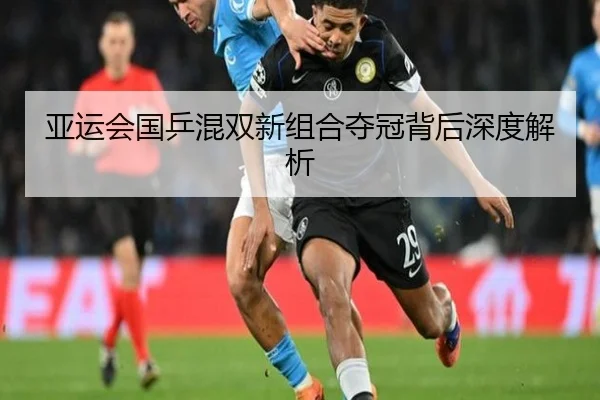 亚运会国乒混双新组合夺冠背后深度解析
